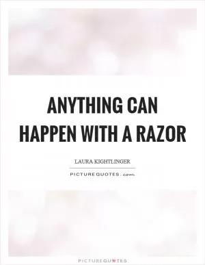 Anything can happen with a razor Picture Quote #1