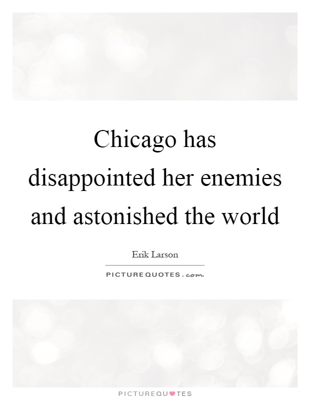 Chicago has disappointed her enemies and astonished the world Picture Quote #1
