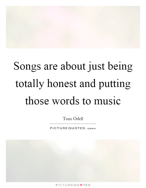 Songs are about just being totally honest and putting those words to music Picture Quote #1
