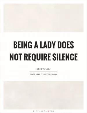 Being a lady does not require silence Picture Quote #1