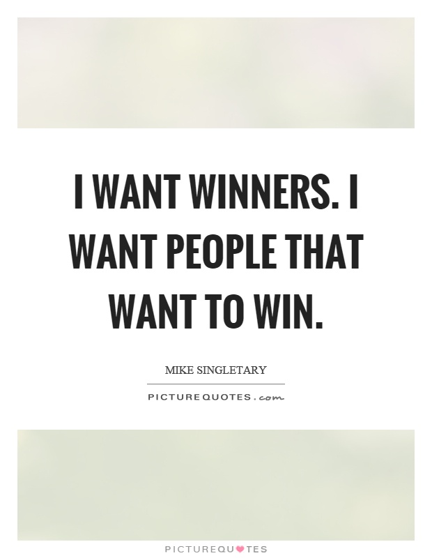 I want winners. I want people that want to win Picture Quote #1