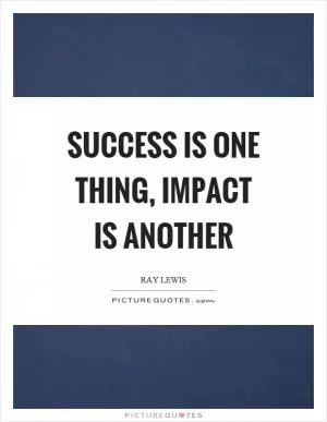 Success is one thing, impact is another Picture Quote #1