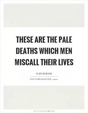 These are the pale deaths which men miscall their lives Picture Quote #1