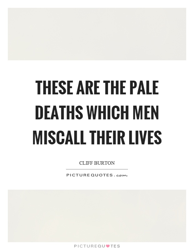 These are the pale deaths which men miscall their lives Picture Quote #1