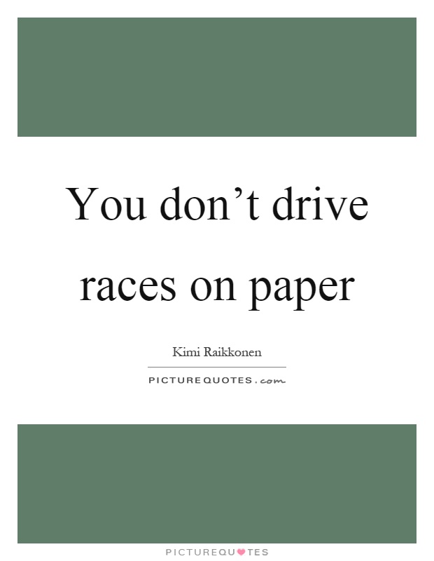 You don't drive races on paper Picture Quote #1