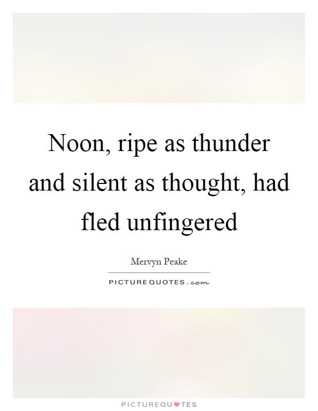 Noon, ripe as thunder and silent as thought, had fled unfingered Picture Quote #1