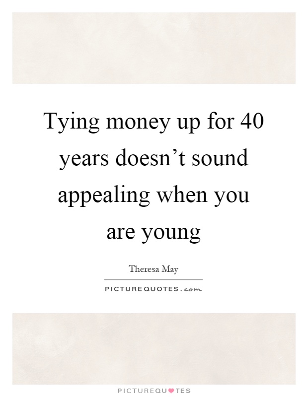 Tying money up for 40 years doesn't sound appealing when you are young Picture Quote #1