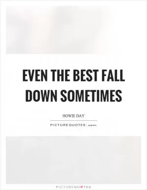 Even the best fall down sometimes Picture Quote #1
