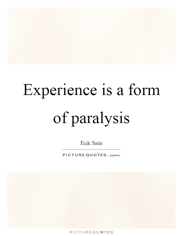 Experience is a form of paralysis Picture Quote #1