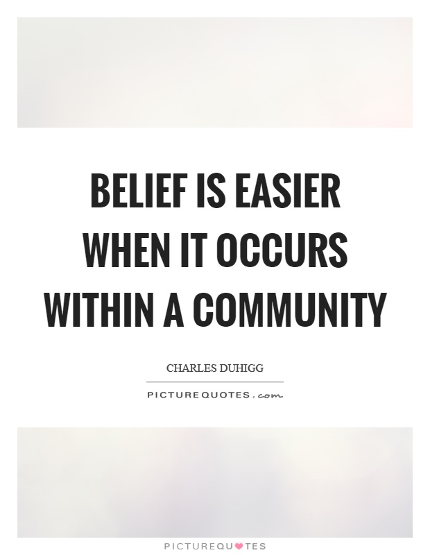 Belief is easier when it occurs within a community Picture Quote #1