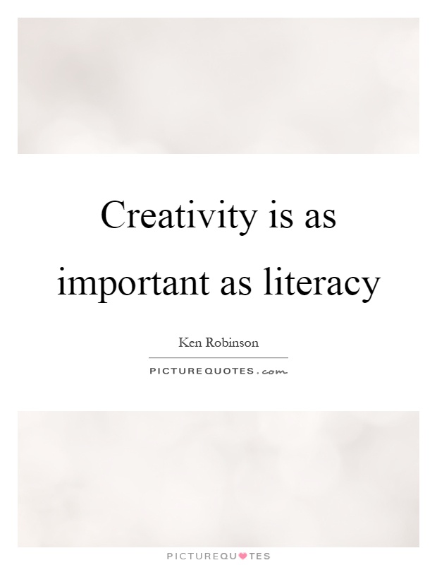 Creativity is as important as literacy Picture Quote #1
