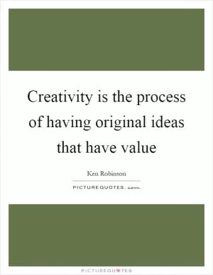 Creativity is the process of having original ideas that have value Picture Quote #1