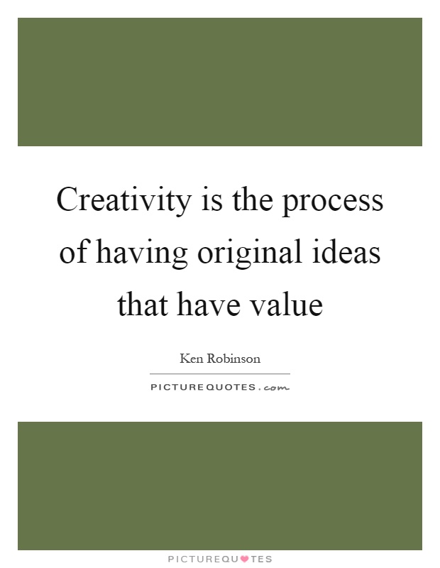 Creativity is the process of having original ideas that have value Picture Quote #1