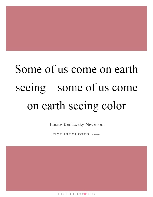 Some of us come on earth seeing – some of us come on earth seeing color Picture Quote #1