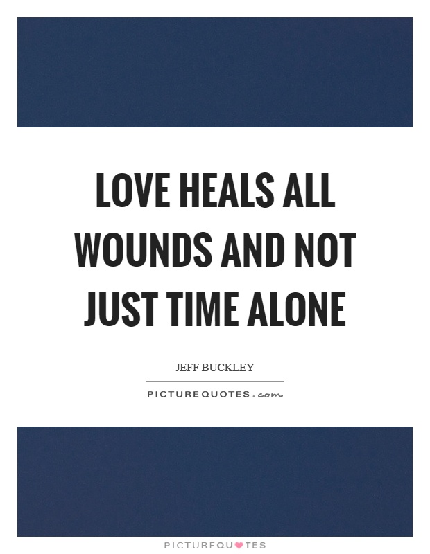 Love heals all wounds and not just time alone Picture Quote #1