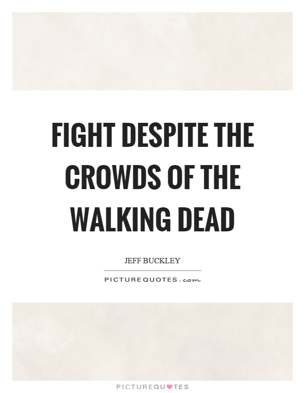 Fight despite the crowds of the walking dead Picture Quote #1