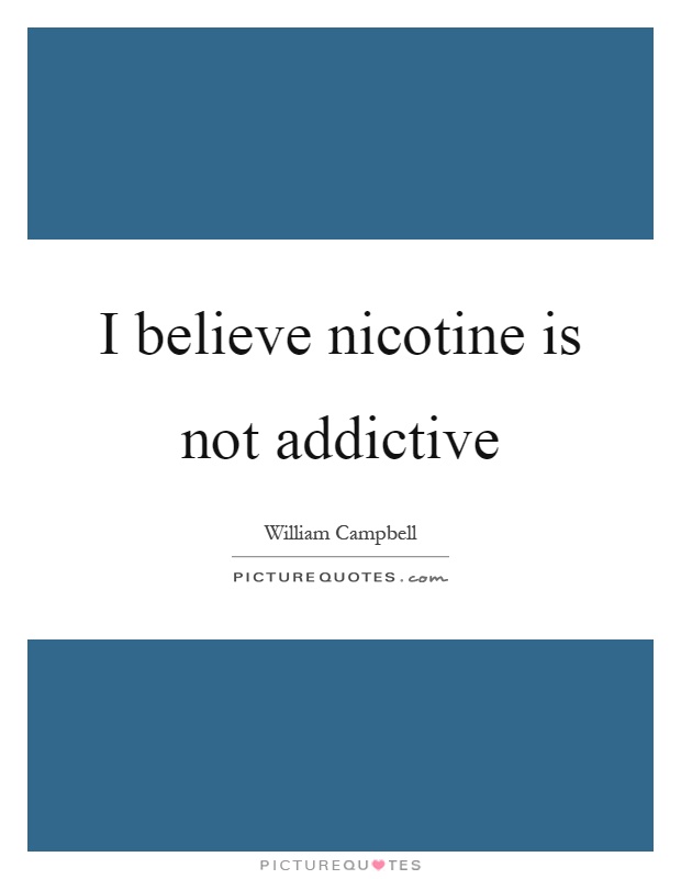 I believe nicotine is not addictive Picture Quote #1