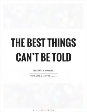 The best things can’t be told Picture Quote #1