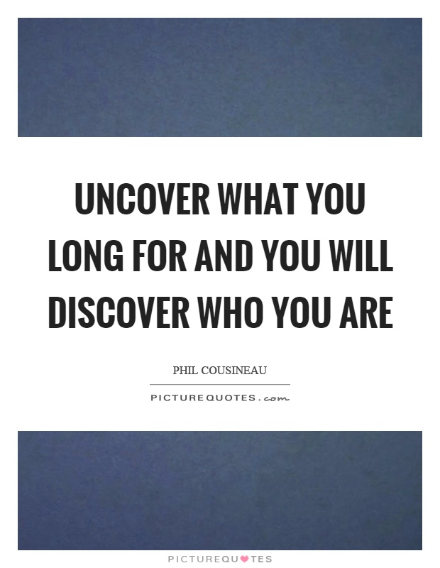 Uncover what you long for and you will discover who you are Picture Quote #1