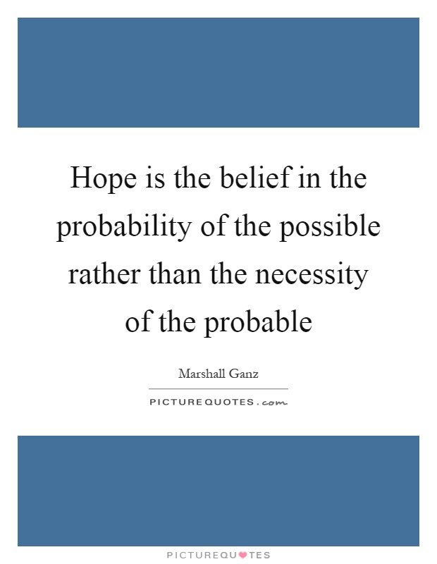 Hope is the belief in the probability of the possible rather than the necessity of the probable Picture Quote #1