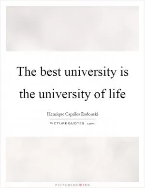 The best university is the university of life Picture Quote #1