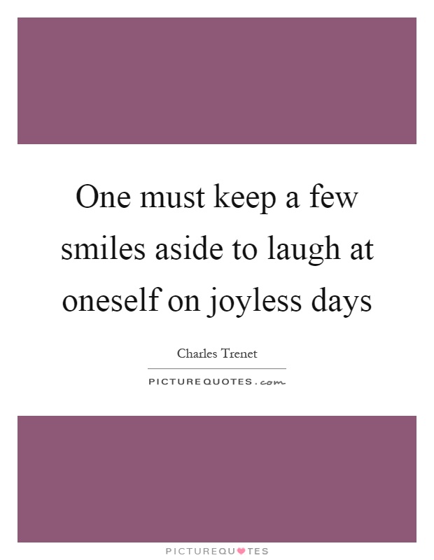 One must keep a few smiles aside to laugh at oneself on joyless days Picture Quote #1