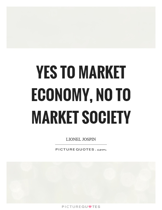 Yes to market economy, no to market society Picture Quote #1