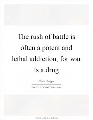 The rush of battle is often a potent and lethal addiction, for war is a drug Picture Quote #1