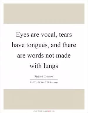 Eyes are vocal, tears have tongues, and there are words not made with lungs Picture Quote #1