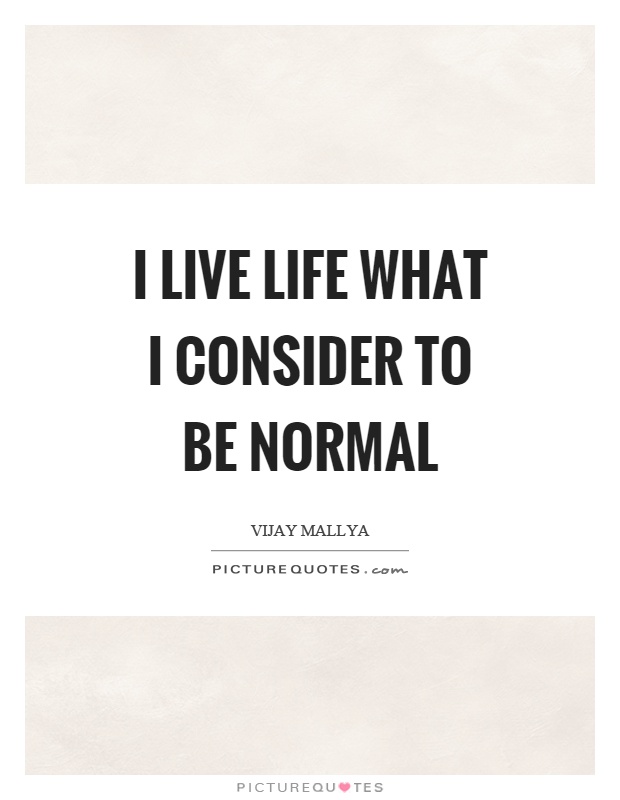 I live life what I consider to be normal Picture Quote #1