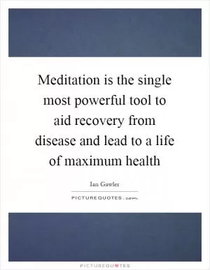 Meditation is the single most powerful tool to aid recovery from disease and lead to a life of maximum health Picture Quote #1