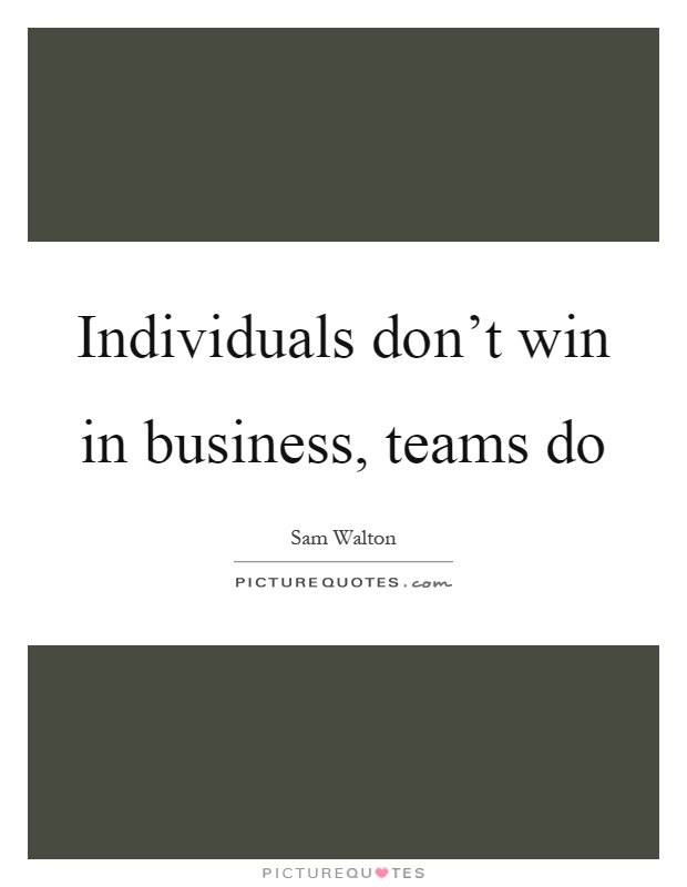 Individuals don't win in business, teams do Picture Quote #1