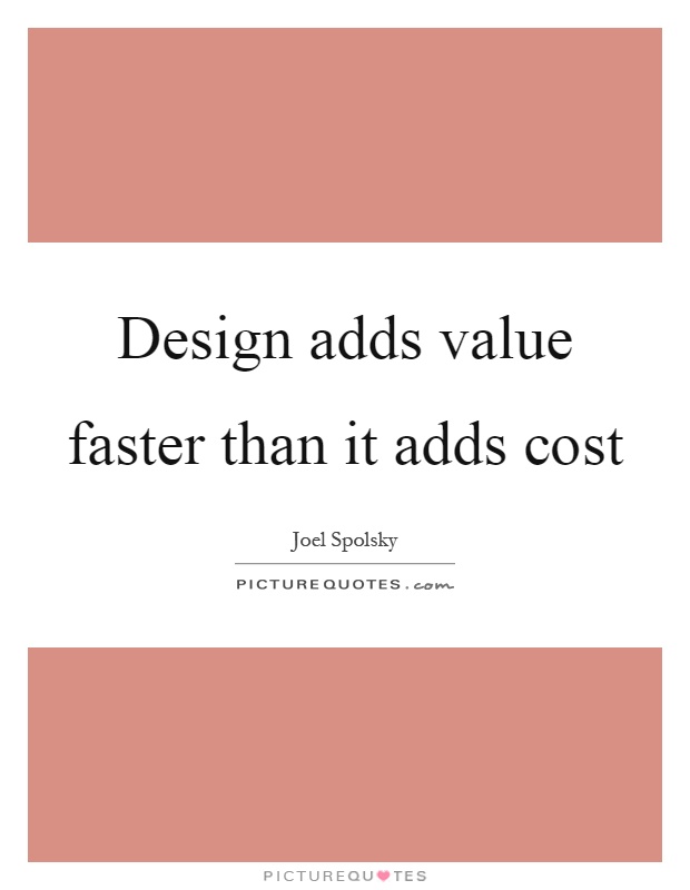 Design adds value faster than it adds cost Picture Quote #1
