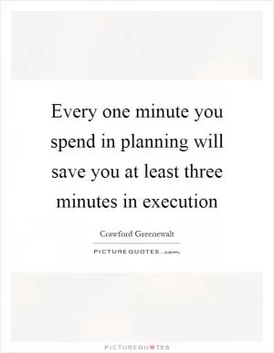 Every one minute you spend in planning will save you at least three minutes in execution Picture Quote #1