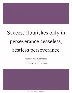 Success flourishes only in perseverance ceaseless, restless perseverance Picture Quote #1