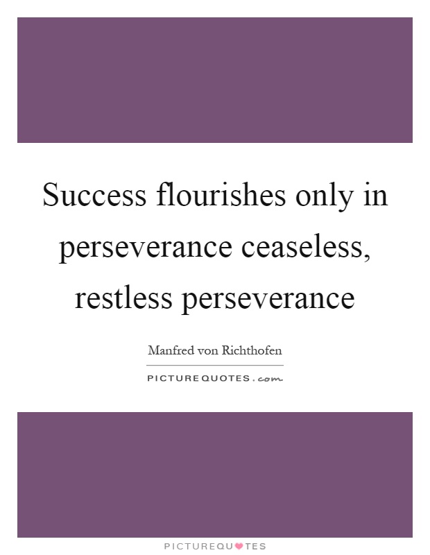 Success flourishes only in perseverance ceaseless, restless perseverance Picture Quote #1