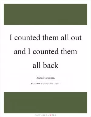 I counted them all out and I counted them all back Picture Quote #1