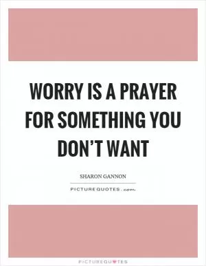 Worry is a prayer for something you don’t want Picture Quote #1