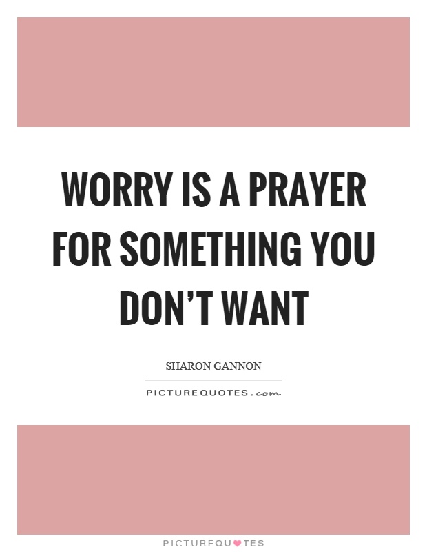 Worry is a prayer for something you don't want Picture Quote #1