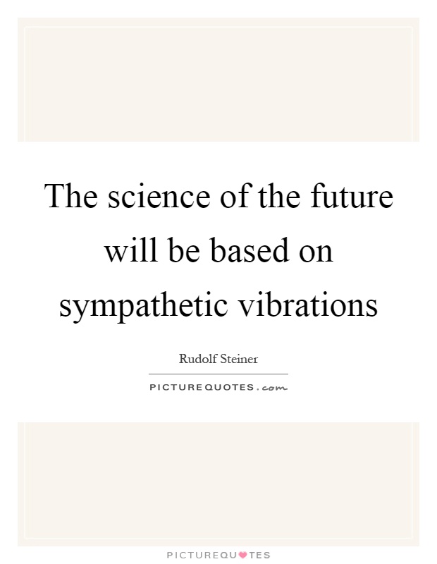 The science of the future will be based on sympathetic vibrations Picture Quote #1