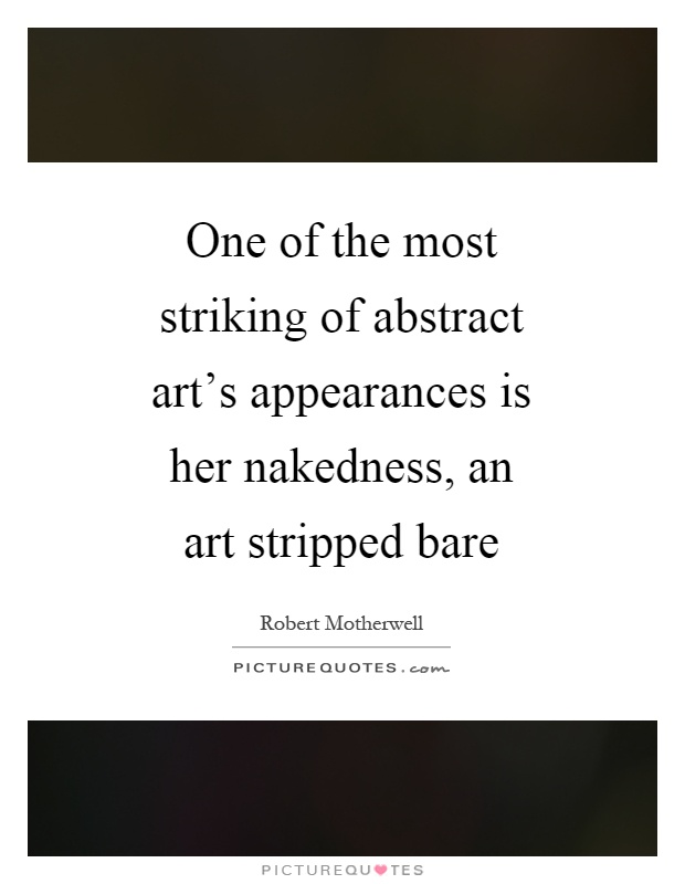 One of the most striking of abstract art's appearances is her nakedness, an art stripped bare Picture Quote #1