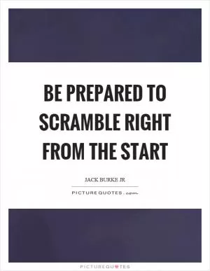 Be prepared to scramble right from the start Picture Quote #1