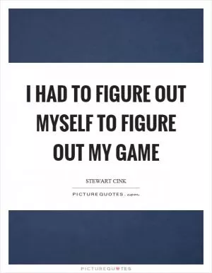 I had to figure out myself to figure out my game Picture Quote #1