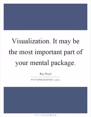Visualization. It may be the most important part of your mental package Picture Quote #1