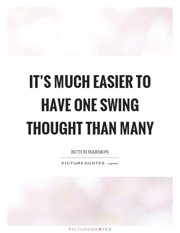 It's much easier to have one swing thought than many Picture Quote #1