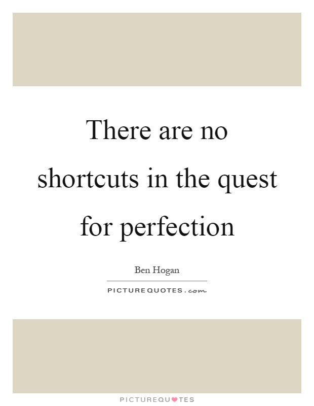 There are no shortcuts in the quest for perfection Picture Quote #1