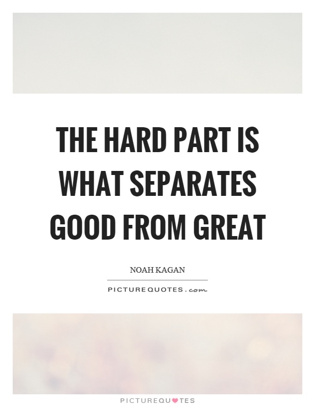 The hard part is what separates good from great Picture Quote #1