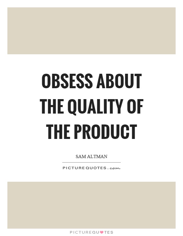 Obsess about the quality of the product Picture Quote #1