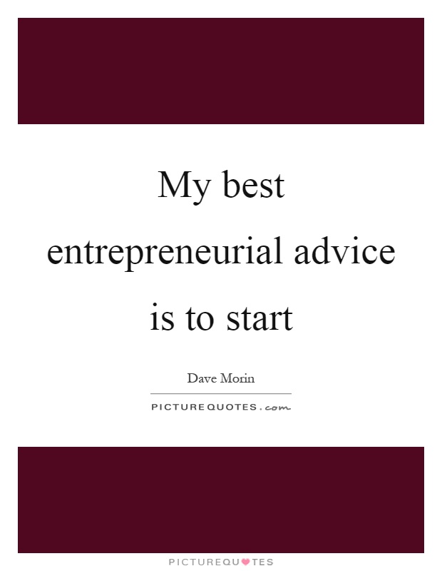 My best entrepreneurial advice is to start Picture Quote #1