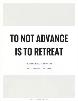 To not advance is to retreat Picture Quote #1